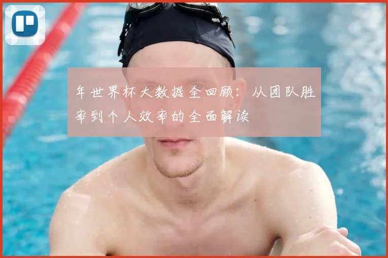 年世界杯大数据全回顾：从团队胜率到个人效率的全面解读