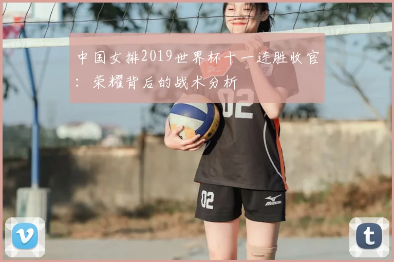 中国女排2019世界杯十一连胜收官：荣耀背后的战术分析